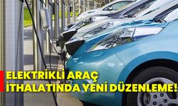 Elektrikli araç ithalatında yeni düzenleme!