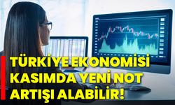 Türkiye ekonomisi kasımda yeni not artışı alabilir!