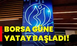 Borsa güne yatay başladı!