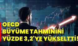 OECD, büyüme tahminini yüzde 3,2'ye yükseltti!