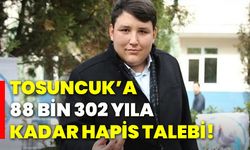 Tosuncuk’a 88 bin 302 yıla kadar hapis talebi!