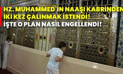 Hz. Muhammed'in naaşı kabrinden iki kez çalınmak istendi! İşte o plan nasıl engellendi!