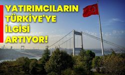 Yatırımcıların Türkiye'ye ilgisi artıyor!