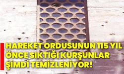 Hareket Ordusunun 115 yıl önce sıktığı kurşunlar şimdi temizleniyor!