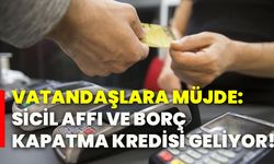 Vatandaşlara müjde: Sicil affı ve borç kapatma kredisi geliyor!