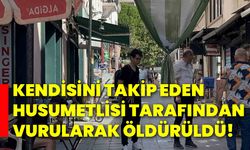 Kendisini takip eden husumetlisi tarafından vurularak öldürüldü!