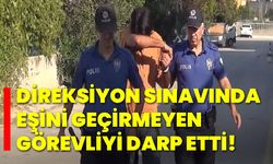 Direksiyon sınavında eşini geçirmeyen görevliyi darp etti!