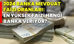 2024 banka mevduat faizi oranları: En yüksek faizi hangi banka veriyor?