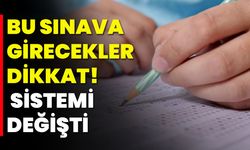 Bu Sınava Girecekler Dikkat!  Sistemi Değişti