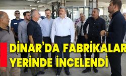 Dinar’da  fabrikalar yerinde  incelendi