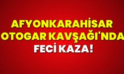 Afyonkarahisar Otogar Kavşağı'nda feci kaza!