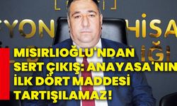 Mısırlıoğlu'ndan sert çıkış: Anayasa'nın ilk dört maddesi tartışılamaz!