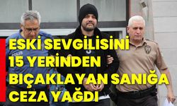 Eski sevgilisini 15 yerinden bıçaklayan sanığa ceza yağdı