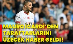 Mauro İcardi’den taraftarlarını üzecek haber geldi!