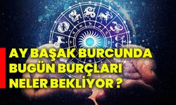 Ay Başak Burcunda: Bugün burçları neler bekliyor ?