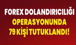 Forex Dolandırıcılığı Operasyonunda 79 Kişi Tutuklandı