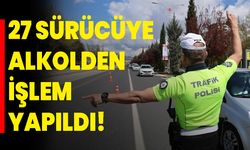 27 Sürücüye Alkolden İşlem Yapıldı