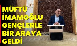 Müftü İmamoğlu Gençlerle Bir Araya Geldi