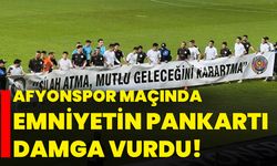 Afyonspor maçında emniyetin pankartı damga vurdu!