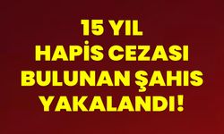 15 Yıl Hapis Cezası Bulunan Şahıs Yakalandı