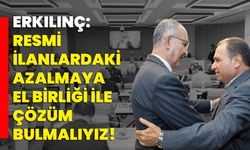 Erkılınç: Resmi ilanlardaki azalmaya el birliği ile çözüm bulmalıyız!