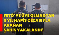 FETÖ’ye üye olmaktan 5 yıl hapis cezasıyla aranan şahıs yakalandı!