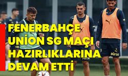 Fenerbahçe, Union SG maçı hazırlıklarına devam etti