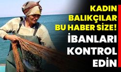 Kadın Balıkçılar Bu Haber Size! İBAN’ları Kontrol Edin