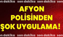 Afyon polisinden şok uygulama!