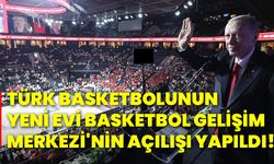 Türk basketbolunun yeni evi basketbol Gelişim Merkezi'nin açılışı yapıldı!