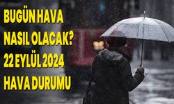 Bugün Hava Nasıl Olacak? 22 Eylül 2024 Hava Durumu