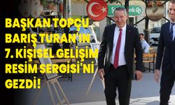 Başkan Topçu, Barış Turan'ın 7. Kişisel Gelişim Resim Sergisi'ni Gezdi!