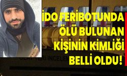 İDO Feribotunda Ölü Bulunan Kişinin Kimliği Belli Oldu!