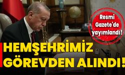 Hemşehrimiz görevden alındı!