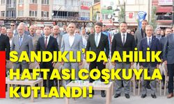 Sandıklı’da Ahilik Haftası coşkuyla kutlandı