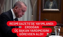 Cumhurbaşkanı Erdoğan Üç Bakan Yardımcısını Görevden Aldı!