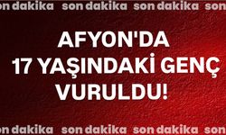 Afyon'da 17 yaşındaki genç vuruldu!