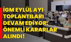 İGM Eylül Ayı Toplantıları Devam Ediyor: Önemli Kararlar Alındı!