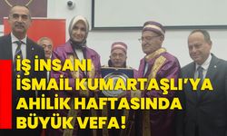 İş insanı İsmail Kumartaşlı’ya Ahilik Haftasında büyük vefa!