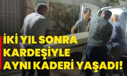 İki yıl sonra kardeşiyle aynı kaderi yaşadı!