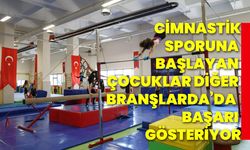 Cimnastik  sporuna başlayan çocuklar diğer branşlarda da  başarı gösteriyor