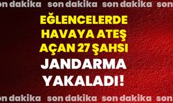 Eğlencelerde havaya ateş açan 27 şahsı jandarma yakaladı!