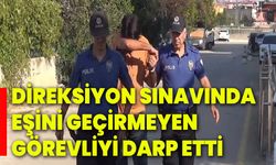 Direksiyon sınavında eşini geçirmeyen görevliyi darp etti