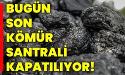 Bugün son kömür santrali kapatılıyor!