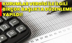 Kurumlar vergisi ile ilgili birçok başlıkta düzenleme yapıldı!