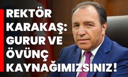 Rektör Karakaş: Gurur ve övünç kaynağımızsınız!