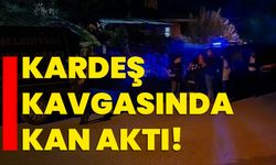 Kardeş kavgasında kan aktı!