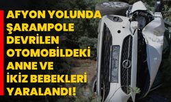 Afyon yolunda şarampole devrilen otomobildeki anne ve ikiz bebekleri yaralandı!