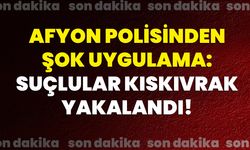 Afyon polisinden şok uygulama: Suçlular kıskıvrak yakalandı!