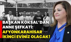 Başkan Köksal’dan anne şefkati: Afyonkarahisar ikinci eviniz olacak!